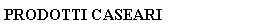 Text Box: PRODOTTI CASEARI